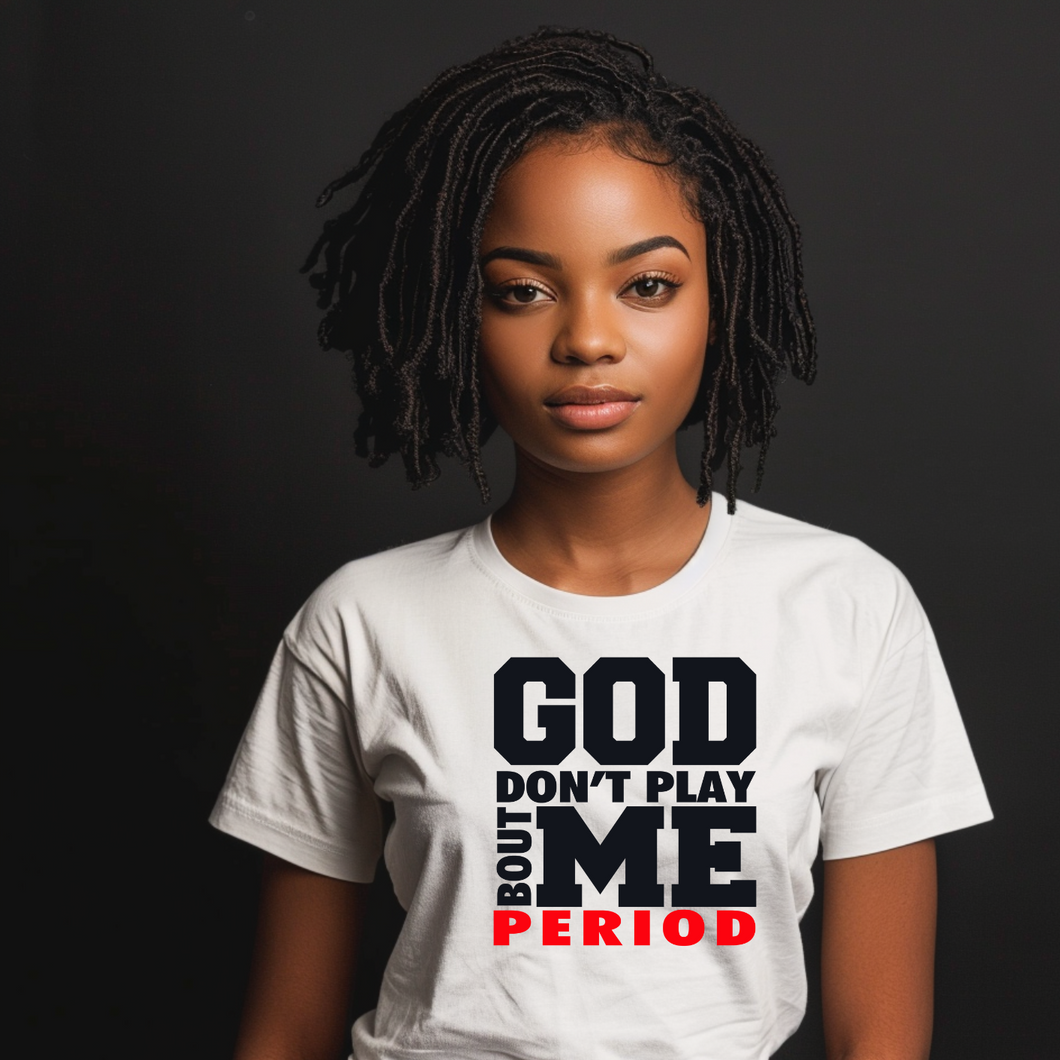 God Don't Play About Me T-shirt