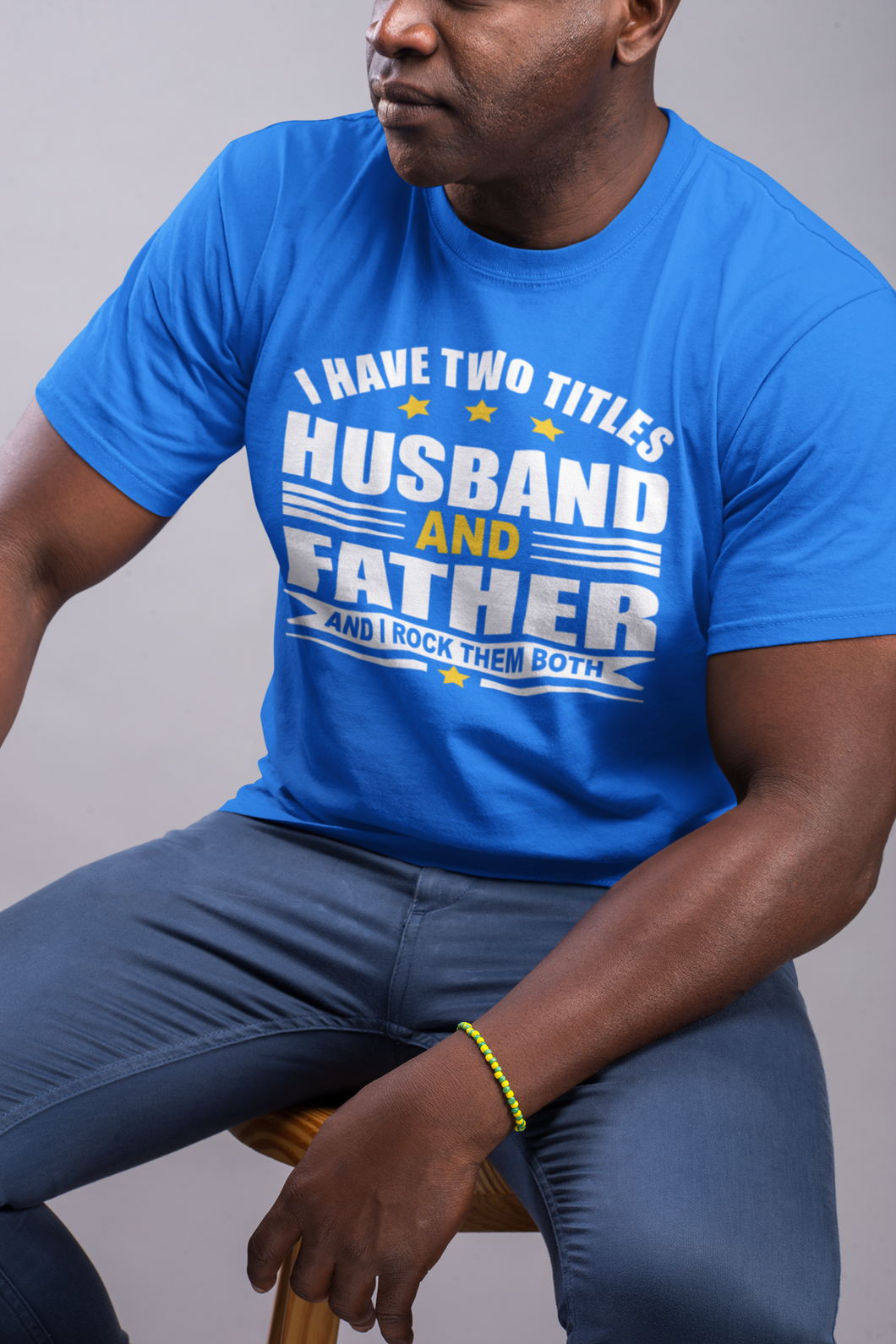 I have two titles Husband and Father and I rock them both tshirts